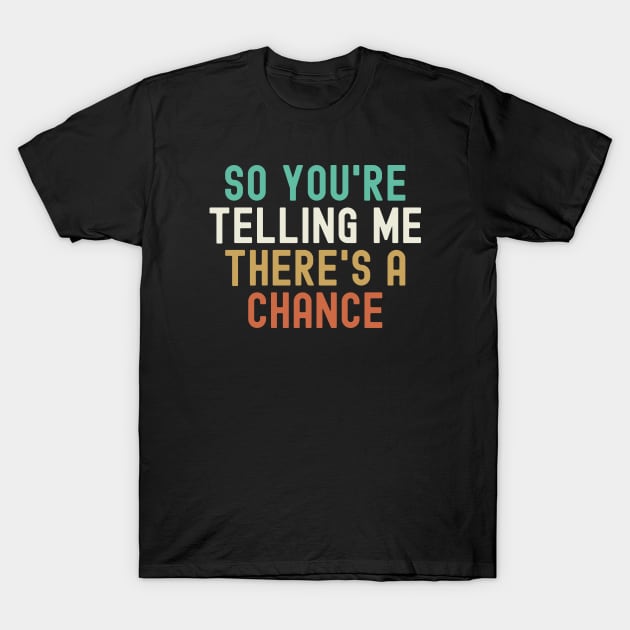 Dumb and Dumber - So You're Telling Me There's a Chance T-Shirt by MIKOLTN